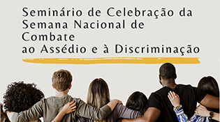 Seminário de Celebração da Semana Nacional de Combate ao Assédio e à Discriminação