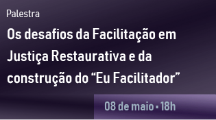 Os desafios da Facilitação em Justiça Restaurativa e da construção do “Eu Facilitador"