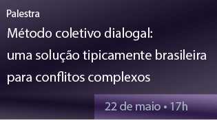 Método coletivo dialogal: uma solução tipicamente brasileira para conflitos complexos