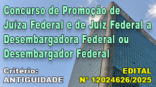 Concurso de Promoção de Juíza Federal e de Juiz Federal a Desembargadora Federal ou Desembargador Federal - Critério: ANTIGUIDADE – Edital de Promoção n.º 12024626/2025