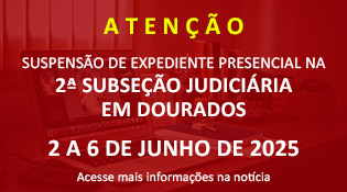 suspenção de expediente presencial na 2ª sunseção judiciária em dourados. De 2 a 6 de junho de 2025