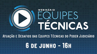 WEBINÁRIO EQUIPES TÉCNICAS ATUAÇÃO E DESAFIOS DAS EQUIPES TÉCNICAS DO PODER JUDICIÁRIO 6 DE JUNHO - 16H