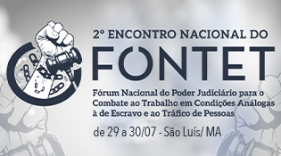 2.º Encontro Nacional do Fórum Nacional do Poder Judiciário para Monitoramento e Efetividade das Demandas Relacionadas à Exploração do Trabalho em Condições Análogas à de Escravo e ao Tráfico de Pessoas (Fontet)