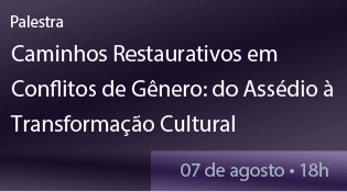 Caminhos Restaurativos em Conflitos de Gênero: do Assédio à Transformação Cultural
