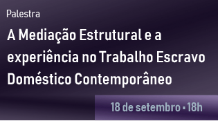 A Mediação Estrutural e a experiência no Trabalho Escravo Doméstico Contemporâneo
