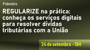 REGULARIZE na prática: conheça os serviços digitais para resolver dívidas tributárias com a União